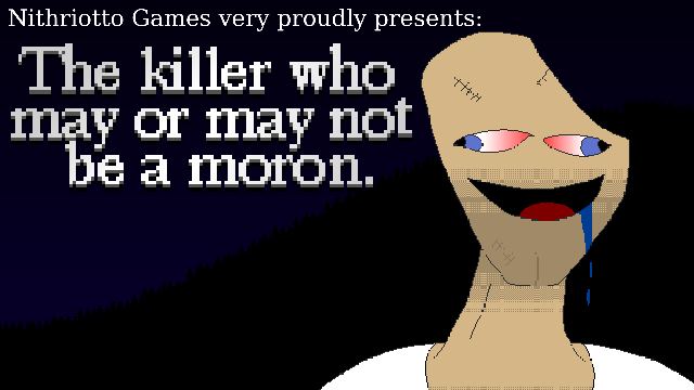 Lukewarm Massacre: The killer who may or may not be a moron. Lukewarm Massacre: The killer who may or may not be a moron.